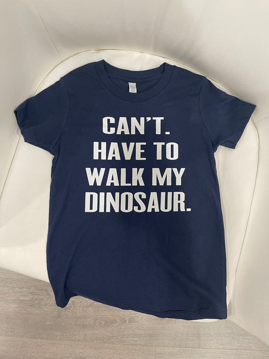 Can’t Have To Walk My Dinosaur Tee